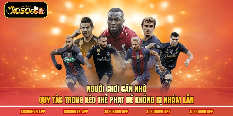 Người chơi cần nhớ quy tắc trong kèo thẻ phạt để không bị nhầm lẫn